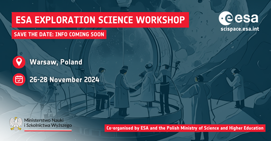 ESA and the Polish Ministry of Science and Higher Education together organise ESA Exploration Science workshop in Warsaw 26-28 November 2024, where researchers with selected ESA SciSpacE projects will be invited to participate and present. Virtual participation for interested scientists is expected.